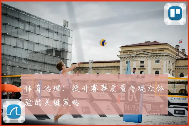体育治理：提升赛事质量与观众体验的关键策略